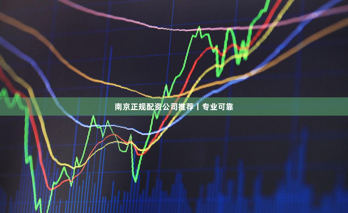 南京正规配资公司推荐丨专业可靠