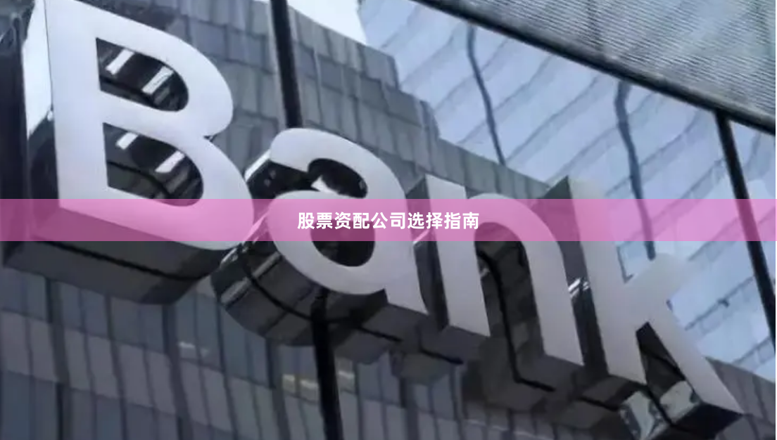 股票资配公司选择指南
